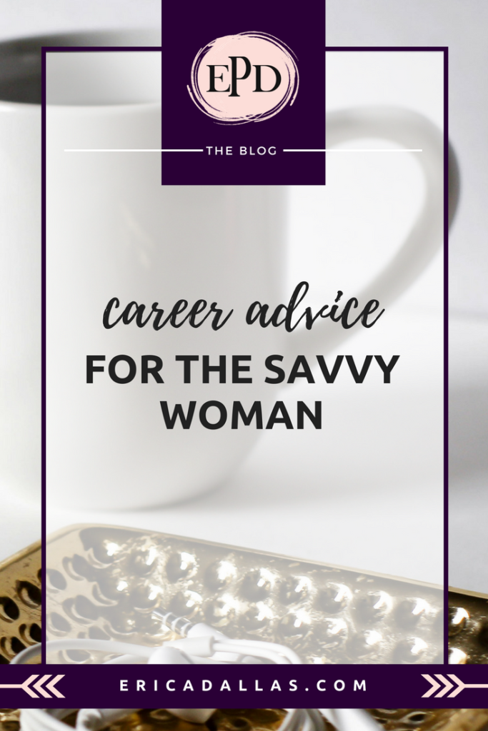 Career Advice For The Savvy Woman Erica P Dallas Digital Designer